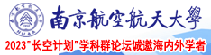 操逼电影观看南京航空航天大学2023“长空计划”学科群论坛诚邀海内外学者